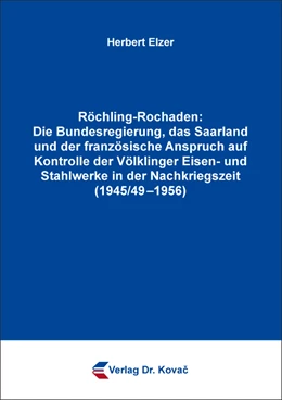 Abbildung von Elzer | Röchling-Rochaden: Die Bundesregierung, das Saarland und der französische Anspruch auf Kontrolle der Völklinger Eisen- und Stahlwerke in der Nachkriegszeit (1945/49–1956) | 1. Auflage | 2023 | 124 | beck-shop.de