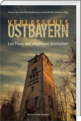 Abbildung von Verband deutscher Schriftstellerinnen und Schriftsteller Ostbayern | Verlassenes Ostbayern | 1. Auflage | 2023 | beck-shop.de