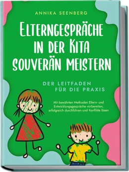 Abbildung von Seenberg | Elterngespräche in der Kita souverän meistern - Der Leitfaden für die Praxis: Mit bewährten Methoden Eltern- und Entwicklungsgespräche vorbereiten, erfolgreich durchführen und Konflikte lösen | 1. Auflage | 2023 | beck-shop.de