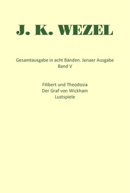 Abbildung von Wezel / Lach | Gesamtausgabe in acht Bänden. Jenaer Ausgabe / Filibert und Theodosia / Der Graf von Wickham / Lustspiele / Dramatische Fragmente | 1. Auflage | 2025 | beck-shop.de