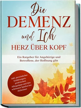 Abbildung von Sonnenberg | Die Demenz und Ich - Herz über Kopf: Ein Ratgeber für Angehörige und Betroffene, der Hoffnung gibt | inkl. persönlicher Erfahrungen, praktischen Alltagstipps und den schönsten Spielen bei Alzheimer | 1. Auflage | 2023 | beck-shop.de