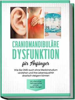 Abbildung von Prawitz | Craniomandibuläre Dysfunktion für Anfänger: Wie Sie CMD auch ohne Medizinstudium verstehen und Ihre Lebensqualität drastisch steigern können - inkl. alternativer Heilungsansätze und den besten Übungen | 1. Auflage | 2023 | beck-shop.de