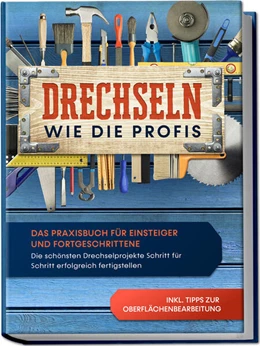 Abbildung von Bergstein | Drechseln wie die Profis: Das Praxisbuch für Einsteiger und Fortgeschrittene - Die schönsten Drechselprojekte Schritt für Schritt erfolgreich fertigstellen inkl. Tipps zur Oberflächenbearbeitung | 1. Auflage | 2023 | beck-shop.de