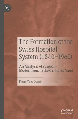 Abbildung von Donzé | The Formation of the Swiss Hospital System (1840–1960) | 1. Auflage | 2023 | beck-shop.de