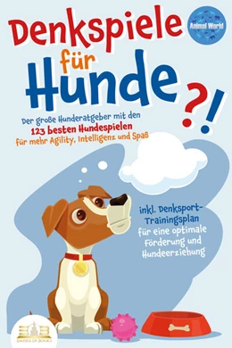 Abbildung von DENKSPIELE FÜR HUNDE: Der große Hunderatgeber mit den 123 besten Hundespielen für mehr Agility, Intelligenz und Spaß - inkl. Denksport-Trainingsplan für eine optimale Förderung und Hundeerziehung | 1. Auflage | 2023 | beck-shop.de