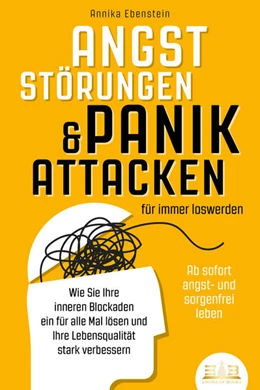 Abbildung von Ebenstein | ANGSTSTÖRUNGEN & PANIKATTACKEN für immer loswerden - Ab sofort angst- und sorgenfrei leben: Wie Sie Ihre inneren Blockaden ein für alle Mal lösen und Ihre Lebensqualität stark verbessern | 1. Auflage | 2023 | beck-shop.de
