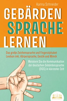 Abbildung von Schneider | GEBÄRDENSPRACHE LERNEN: Das große Zeichensprache und Fingeralphabet Lexikon inkl. Körpersprache, Gestik und Mimik. Meistern Sie die Kommunikation der deutschen Gebärdensprache (DGS) in kürzester Zeit | 1. Auflage | 2023 | beck-shop.de