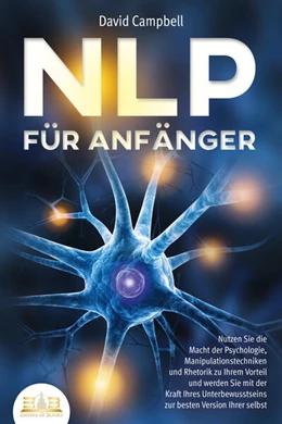 Abbildung von Campbell | NLP FÜR ANFÄNGER: Nutzen Sie die Macht der Psychologie, Manipulationstechniken und Rhetorik zu Ihrem Vorteil und werden Sie mit der Kraft Ihres Unterbewusstseins zur besten Version Ihrer selbst | 1. Auflage | 2023 | beck-shop.de