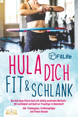 Abbildung von Hula dich fit & schlank - Das Hula Hoop Fitness Buch mit süchtig machenden Workouts: Mit Leichtigkeit und Spaß zur Traumfigur in Rekordzeit! Inkl. Trainingsplan, Ernährungstipps und Fitness Rezepte | 1. Auflage | 2023 | beck-shop.de