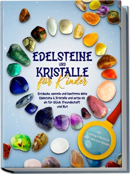 Abbildung von Edelsteine und Kristalle für Kinder: Entdecke, sammle und bestimme deine Edelsteine & Kristalle und setze sie ein für Glück, Freundschaft und Mut - inkl. Traumgeschichten und Edelstein-Spielen | 1. Auflage | 2023 | beck-shop.de