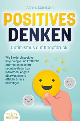 Abbildung von Ebenstein | POSITIVES DENKEN - Optimismus auf Knopfdruck: Wie Sie durch positive Psychologie und kraftvolle Affirmationen sofort negative Gedanken loswerden, Ängste überwinden und effektiv Stress bewältigen | 1. Auflage | 2023 | beck-shop.de
