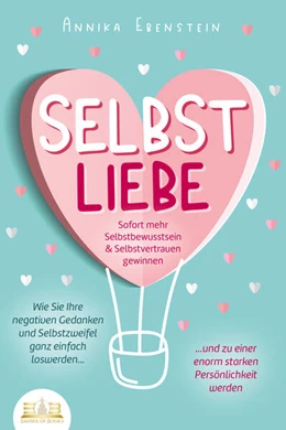 Abbildung von Ebenstein | SELBSTLIEBE - Sofort mehr Selbstbewusstsein & Selbstvertrauen gewinnen: Wie Sie Ihre negativen Gedanken und Selbstzweifel ganz einfach loswerden und zu einer enorm starken Persönlichkeit werden | 1. Auflage | 2023 | beck-shop.de