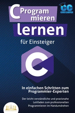 Abbildung von Campus | C Programmieren lernen für Einsteiger - In einfachen Schritten zum Programmier-Experten: Der leicht verständliche und praxisnahe Leitfaden zum professionellen Programmieren im Handumdrehen | 1. Auflage | 2023 | beck-shop.de