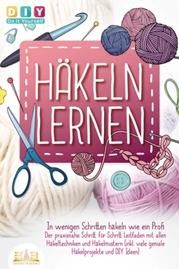 Abbildung von Do It Yourself | Häkeln lernen - In wenigen Schritten häkeln wie ein Profi: Der praxisnahe Schritt für Schritt Leitfaden mit allen Häkeltechniken und Häkelmustern (inkl. viele geniale Häkelprojekte und DIY Ideen) | 1. Auflage | 2023 | beck-shop.de