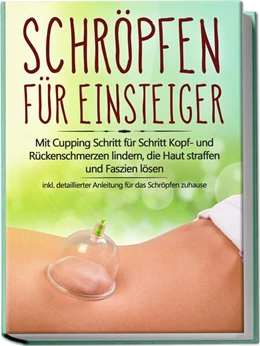 Abbildung von Grapengeter | Schröpfen für Einsteiger: Mit Cupping Schritt für Schritt Kopf- und Rückenschmerzen lindern, die Haut straffen und Faszien lösen - inkl. detaillierter Anleitung für das Schröpfen zuhause | 1. Auflage | 2023 | beck-shop.de
