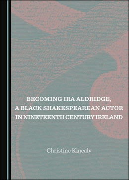 Abbildung von Kinealy | Becoming Ira Aldridge, a Black Shakespearean Actor in Nineteenth Century Ireland | 1. Auflage | 2023 | beck-shop.de