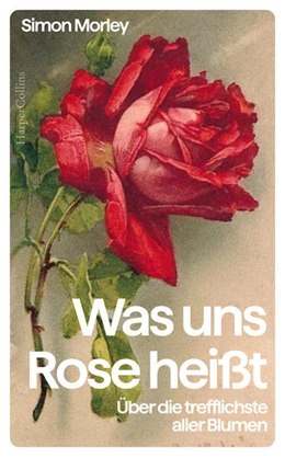 Abbildung von Morley | Was uns Rose heißt. Über die trefflichste aller Blumen | 1. Auflage | 2024 | beck-shop.de