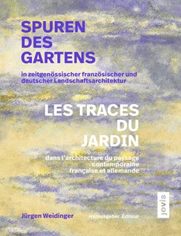 Abbildung von Weidinger | Spuren des Gartens in zeitgenössischer französischer und deutscher Landschaftsarchitektur / Les traces du jardin dans l’architecture du paysage contemporaine française et allemande | 1. Auflage | 2024 | beck-shop.de