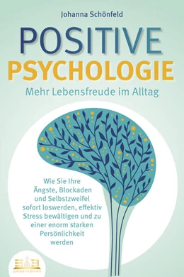 Abbildung von Schönfeld | POSITIVE PSYCHOLOGIE - Mehr Lebensfreude im Alltag: Wie Sie Ihre Ängste, Blockaden und Selbstzweifel sofort loswerden, effektiv Stress bewältigen und zu einer enorm starken Persönlichkeit werden | 1. Auflage | 2023 | beck-shop.de