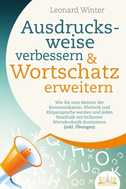 Abbildung von Winter | Ausdrucksweise verbessern & Wortschatz erweitern: Wie Sie zum Meister der Kommunikation, Rhetorik und Körpersprache werden und jeden Smalltalk mit brillanter Wortakrobatik dominieren (inkl. Übungen) | 1. Auflage | 2023 | beck-shop.de