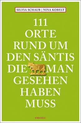 Abbildung von Schaub / Kobelt | 111 Orte rund um den Säntis, die man gesehen haben muss | 1. Auflage | 2023 | beck-shop.de