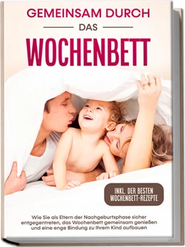 Abbildung von Weber | Gemeinsam durch das Wochenbett: Wie Sie als Eltern der Nachgeburtsphase sicher entgegentreten, das Wochenbett gemeinsam genießen und eine enge Bindung zu Ihrem Kind aufbauen - inkl. der besten Wochenbett-Rezepte | 1. Auflage | 2023 | beck-shop.de