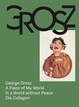 Abbildung von Schulenburg / Möckel | George Grosz: A Piece of My World in a World without Peace. Die Collagen | 1. Auflage | 2023 | beck-shop.de