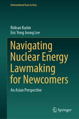 Abbildung von Karim / Lee | Navigating Nuclear Energy Lawmaking for Newcomers | 1. Auflage | 2023 | beck-shop.de