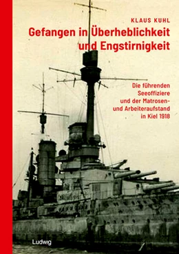 Abbildung von Kuhl / Verein Maritimes Viertel - Kultur am Kanal e. V. | Gefangen in Überheblichkeit und Engstirnigkeit: Die führenden Seeoffiziere und der Matrosen- und Arbeiteraufstand in Kiel 1918 | 1. Auflage | 2023 | beck-shop.de