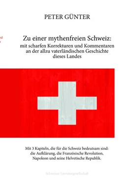 Abbildung von Günter | Zu einer mythenfreien Schweiz: mit scharfen Korrekturen und Kommentaren an der allzu vaterländischen Geschichte dieses Landes | 1. Auflage | 2023 | beck-shop.de