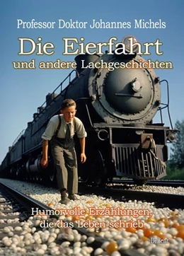 Abbildung von Doktor Michels | Die Eierfahrt und andere Lachgeschichten - Humorvolle Erzählungen, die das Leben schrieb | 1. Auflage | 2023 | beck-shop.de