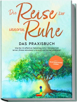 Abbildung von Pipetz | Die Reise zur inneren Ruhe - Das Praxisbuch: Wie Sie mit effektiver Selbstregulation Gelassenheit lernen, Stress reduzieren und positives Denken etablieren - inkl. Selbstregulations-Journal | 1. Auflage | 2023 | beck-shop.de