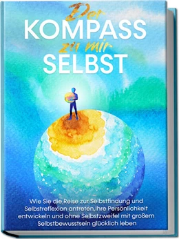Abbildung von Wolters | Der Kompass zu mir selbst: Wie Sie die Reise zur Selbstfindung und Selbstreflexion antreten, Ihre Persönlichkeit entwickeln und ohne Selbstzweifel mit großem Selbstbewusstsein glücklich leben | 1. Auflage | 2023 | beck-shop.de