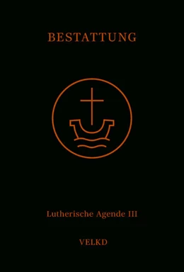 Abbildung von Kirchenleitung der Vereinigten Evangelisch-Lutherischen Kirchen | Agende Band III: Die Amtshandlungen. Teil 5: Die Bestattung | 1. Auflage | 2025 | beck-shop.de