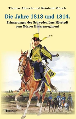 Abbildung von Münch / Albrecht | Die Jahre 1813 und 1814. Erinnerungen des Schweden Lars Hörstedt vom Mörner Husarenregiment | 1. Auflage | 2023 | beck-shop.de