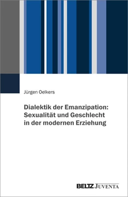 Abbildung von Oelkers | Dialektik der Emanzipation: Sexualität und Geschlecht in der modernen Erziehung | 1. Auflage | 2024 | beck-shop.de