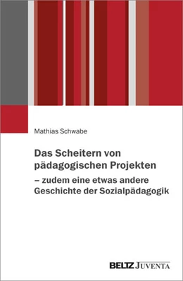 Abbildung von Schwabe | Das Scheitern von pädagogischen Projekten – zudem eine etwas andere Geschichte der Sozialpädagogik | 1. Auflage | 2024 | beck-shop.de