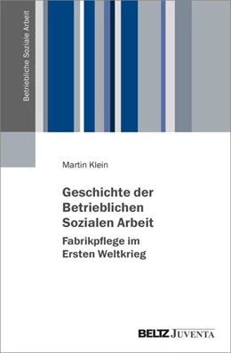 Abbildung von Klein | Geschichte der Betrieblichen Sozialen Arbeit – Fabrikpflege im Ersten Weltkrieg | 1. Auflage | 2024 | beck-shop.de