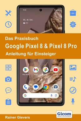 Abbildung von Gievers | Das Praxisbuch Google Pixel 8 & Pixel 8 Pro - Anleitung für Einsteiger | 1. Auflage | 2023 | beck-shop.de