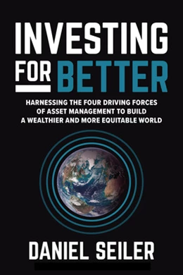 Abbildung von Seiler | Investing for Better: Harnessing the Four Driving Forces of Asset Management to Build a Wealthier and More Equitable World | 1. Auflage | 2024 | beck-shop.de