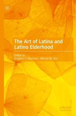 Abbildung von Martínez / Rúa | The Art of Latina and Latino Elderhood | 1. Auflage | 2023 | beck-shop.de