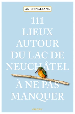 Abbildung von Vallana | 111 Lieux autour du lac de Neuchâtel à ne pas manquer | 1. Auflage | 2024 | beck-shop.de