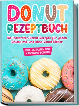 Abbildung von Sonnentau | Donut Rezeptbuch: Die leckersten Donut Rezepte für jeden Anlass mit und ohne Donut Maker | 1. Auflage | 2023 | beck-shop.de