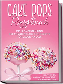 Abbildung von Halangk | Cake Pops Rezeptbuch: Die leckersten und kreativsten Cake Pop Rezepte für jeden Anlass - inkl. veganen, herzhaften, Frühstücks- & Fitness-Cake-Pops | 1. Auflage | 2023 | beck-shop.de