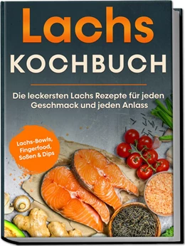 Abbildung von Koppelkamp | Lachs Kochbuch: Die leckersten Lachs Rezepte für jeden Geschmack und jeden Anlass - inkl. Lachs-Bowls, Fingerfood, Soßen & Dips | 1. Auflage | 2023 | beck-shop.de