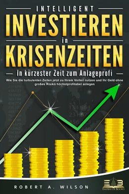 Abbildung von Wilson | INTELLIGENT INVESTIEREN in Krisenzeiten - In kürzester Zeit zum Anlageprofi: Wie Sie die turbulenten Zeiten jetzt zu Ihrem Vorteil nutzen und Ihr Geld ohne großes Risiko höchstprofitabel anlegen | 1. Auflage | 2023 | beck-shop.de