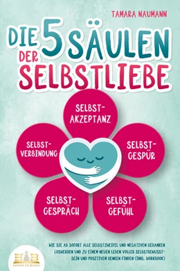 Abbildung von Naumann | Die 5 Säulen der Selbstliebe: Wie Sie ab sofort alle Selbstzweifel und negativen Gedanken loswerden und zu einem neuen Leben voller Selbstbewusstsein und positivem Denken finden (inkl. Workbook) | 1. Auflage | 2023 | beck-shop.de