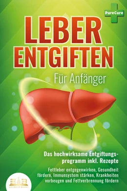 Abbildung von Cure | LEBER ENTGIFTEN FÜR ANFÄNGER - Das hochwirksame Entgiftungsprogramm inkl. Rezepte: Fettleber entgegenwirken, Gesundheit fördern, Immunsystem stärken, Krankheiten vorbeugen und Fettverbrennung fördern | 1. Auflage | 2023 | beck-shop.de