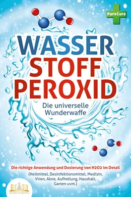 Abbildung von Cure | WASSERSTOFFPEROXID - Die universelle Wunderwaffe: Die richtige Anwendung und Dosierung von H2O2 im Detail (Heilmittel, Desinfektionsmittel, Medizin, Viren, Akne, Aufhellung, Haushalt, Garten uvm.) | 1. Auflage | 2023 | beck-shop.de