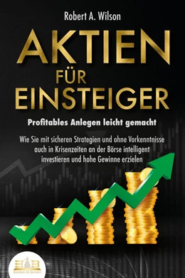 Abbildung von Wilson | AKTIEN FÜR EINSTEIGER - Profitables Anlegen leicht gemacht: Wie Sie mit sicheren Strategien und ohne Vorkenntnisse auch in Krisenzeiten an der Börse intelligent investieren und hohe Gewinne erzielen | 1. Auflage | 2023 | beck-shop.de